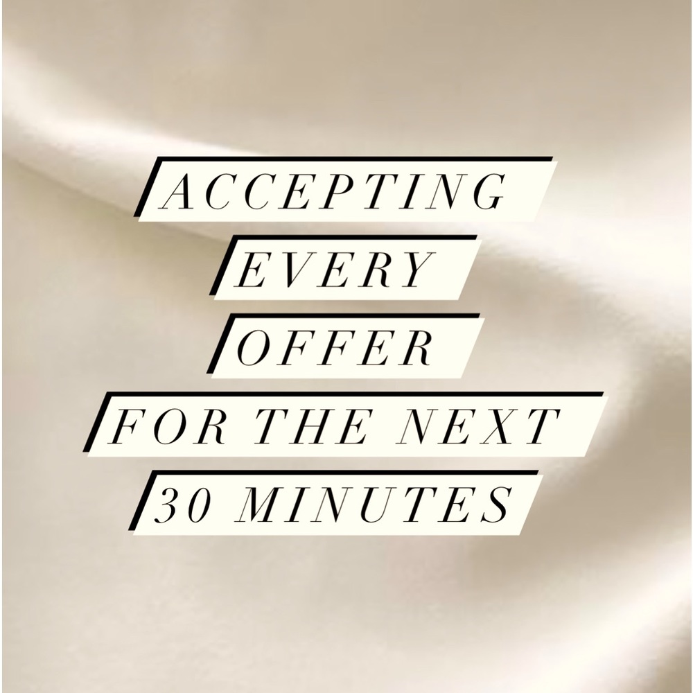 ACCEPTING EVERY OFFER FOR 30 MINUTES